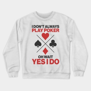 I Don’t Always Play Poker Oh Wait Yes I Do Crewneck Sweatshirt